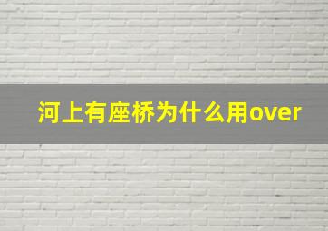 河上有座桥为什么用over