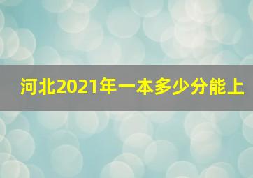 河北2021年一本多少分能上