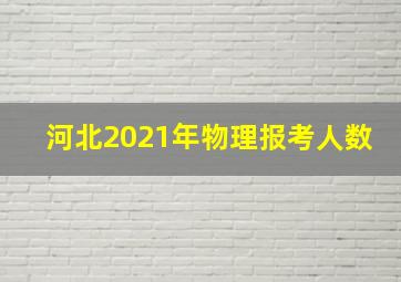 河北2021年物理报考人数