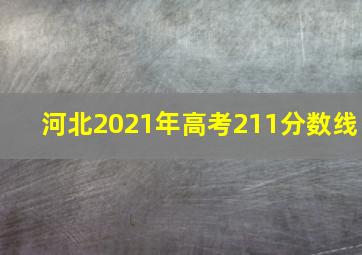 河北2021年高考211分数线