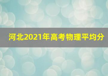 河北2021年高考物理平均分