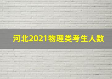 河北2021物理类考生人数