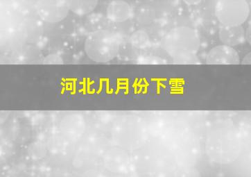 河北几月份下雪