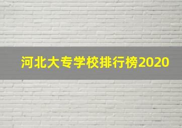 河北大专学校排行榜2020