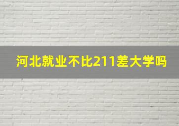 河北就业不比211差大学吗