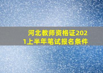 河北教师资格证2021上半年笔试报名条件