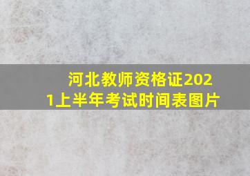 河北教师资格证2021上半年考试时间表图片