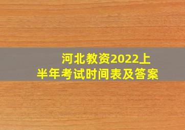 河北教资2022上半年考试时间表及答案