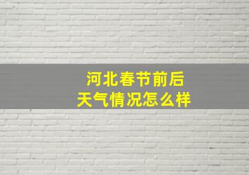 河北春节前后天气情况怎么样