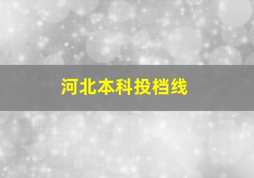 河北本科投档线