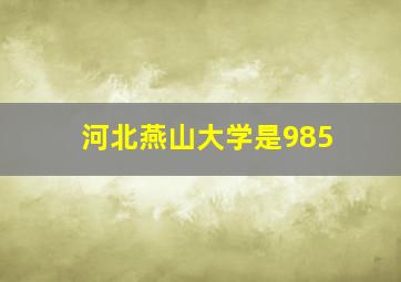 河北燕山大学是985