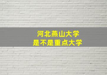 河北燕山大学是不是重点大学