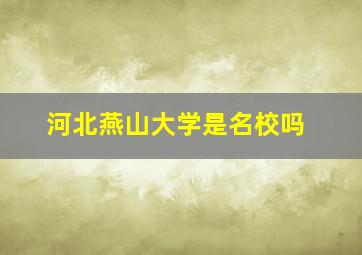 河北燕山大学是名校吗