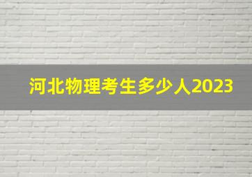 河北物理考生多少人2023