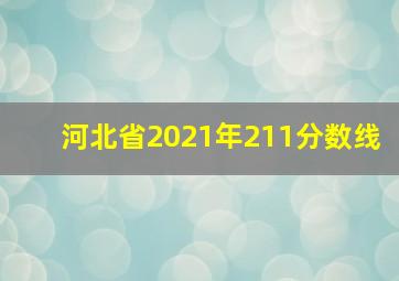 河北省2021年211分数线