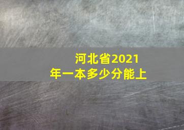 河北省2021年一本多少分能上