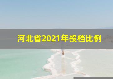 河北省2021年投档比例