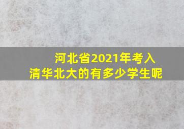 河北省2021年考入清华北大的有多少学生呢