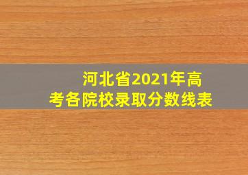 河北省2021年高考各院校录取分数线表