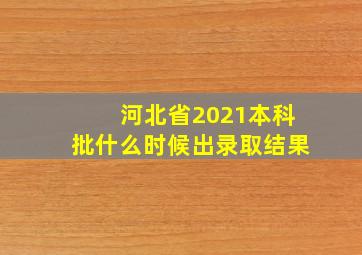 河北省2021本科批什么时候出录取结果