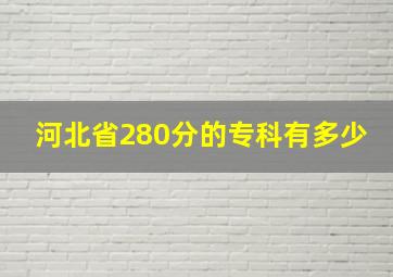 河北省280分的专科有多少