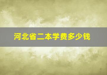 河北省二本学费多少钱