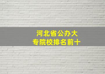 河北省公办大专院校排名前十