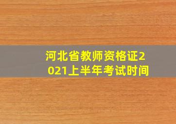 河北省教师资格证2021上半年考试时间