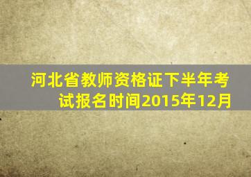 河北省教师资格证下半年考试报名时间2015年12月