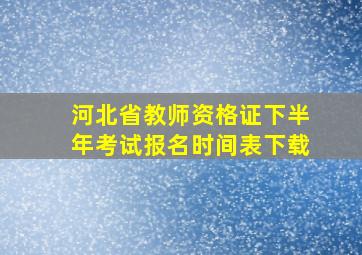 河北省教师资格证下半年考试报名时间表下载