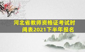 河北省教师资格证考试时间表2021下半年报名