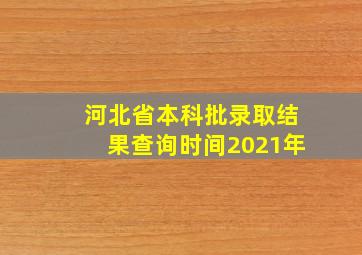 河北省本科批录取结果查询时间2021年