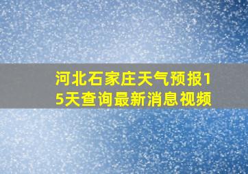 河北石家庄天气预报15天查询最新消息视频