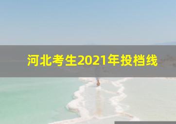 河北考生2021年投档线