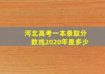 河北高考一本录取分数线2020年是多少