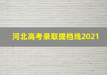 河北高考录取提档线2021