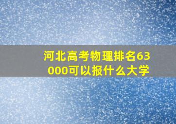 河北高考物理排名63000可以报什么大学