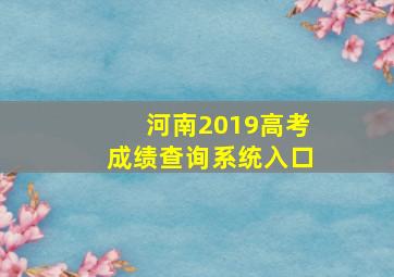 河南2019高考成绩查询系统入口