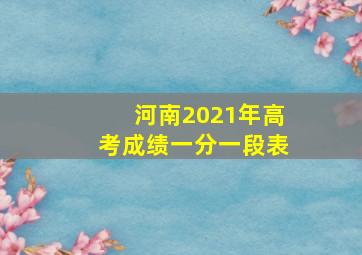 河南2021年高考成绩一分一段表