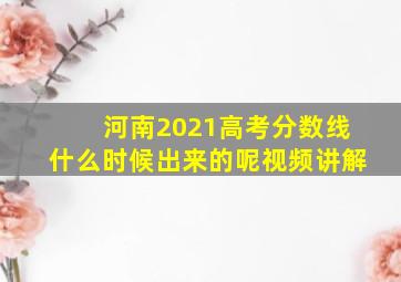 河南2021高考分数线什么时候出来的呢视频讲解