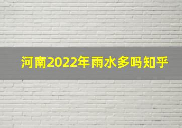 河南2022年雨水多吗知乎