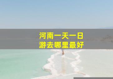 河南一天一日游去哪里最好