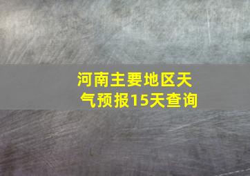 河南主要地区天气预报15天查询