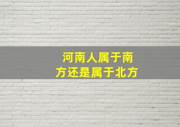 河南人属于南方还是属于北方