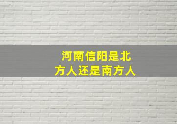 河南信阳是北方人还是南方人