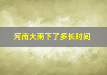 河南大雨下了多长时间