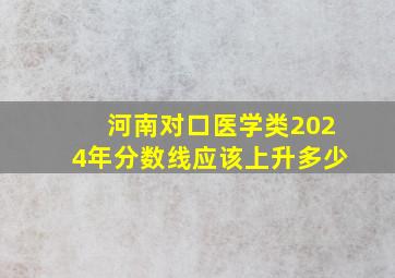 河南对口医学类2024年分数线应该上升多少