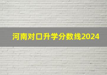 河南对口升学分数线2024