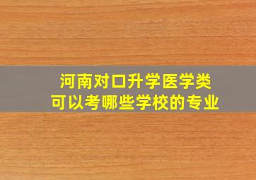 河南对口升学医学类可以考哪些学校的专业