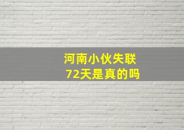 河南小伙失联72天是真的吗